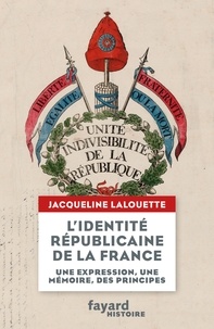 Jacqueline Lalouette - L'identité républicaine de la France - Un expression, une mémoire, des principes.