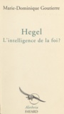 Marie-Dominique Goutierre - Hegel - L'intelligence de la foi ?.
