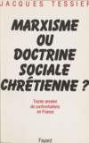 J Tessier - Marxisme Ou Doctrine Sociale Chretienne ? 30 Annees De Confrontations En France.