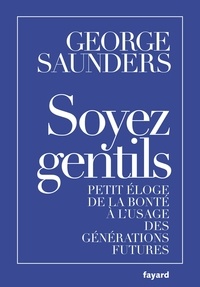 George Saunders - Soyez gentils - Petit éloge de la bonté à l'usage des générations futures.