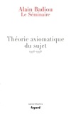 Alain Badiou - Théorie axiomatique du sujet - Le séminaire 1996-1998.