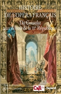 Hervé Lacombe - Histoire de l'opéra français - Du Consulat aux débuts de la IIIe République.