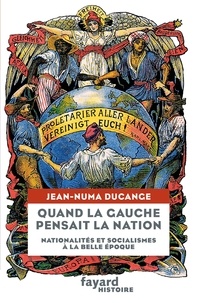 Jean-Numa Ducange - Quand la Gauche pensait la Nation - Nationalités et socialismes à la Belle Epoque.