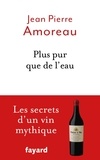 Jean-Pierre Amoreau - Plus pur que de l'eau - Les secrets d'un vin myhtique.
