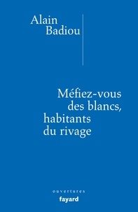 Alain Badiou - Méfiez-vous des blancs, habitants du rivage.