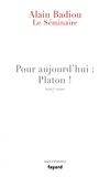 Alain Badiou - Pour aujourd'hui : Platon ! - Le séminaire 2007-2010.
