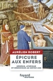 Aurélien Robert - Epicure aux Enfers - Hérésie, athéisme et hédonisme au Moyen Âge.
