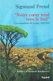 Sigmund Freud - « Notre coeur tend vers le Sud » - Correspondance de voyage, 1895-1923.
