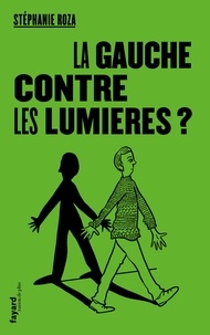 Stéphanie Roza - La Gauche contre les Lumières ?.