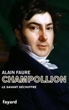 Alain Faure - Champollion - Le savant déchiffré.