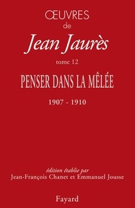 Jean Jaurès - Oeuvres - Tome 12. Penser dans la mêlée, 1907-1910.