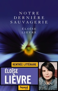 Eloïse Lièvre - Notre dernière sauvagerie.