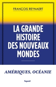 François Reynaert - La grande histoire des Nouveaux Mondes - Amériques, Océanie.