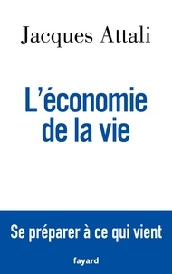 Jacques Attali - L'économie de la vie - Se préparer à ce qui vient.