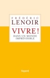 Frédéric Lenoir - Vivre ! dans un monde imprévisible.