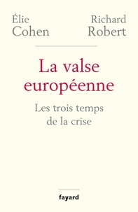 Elie Cohen et Richard Robert - La valse européenne - Les trois temps de la crise.