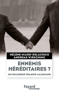 Hélène Miard-Delacroix et Andreas Wirsching - Ennemis héréditaires ? Un dialogue franco-allemand.