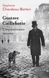 Stéphanie Chardeau-Botteri - Gustave Caillebotte, l'impressionniste inconnu.