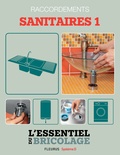 Nicolas Sallavuard et Nicolas Vidal - Sanitaires & Plomberie : Raccordements - sanitaires 1  (L'essentiel du bricolage) - L'essentiel du bricolage.