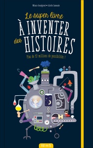 Mélanie Grandgirard et Juliette Saumande - Le super livre à inventer des histoires - Plus de 12 millions de possibilités !.