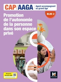 Véronique Maillet et Myrrha Baruyer-djeridi - Bloc 2 Promotion autonomie de la personne dans son espace privé - CAP AAGA - Ed. 2024 - Livre élève.