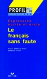 Pierre Dagnaud-Mace et Georges Sylnès - Le Francais Sans Faute. Expression Ecrite Et Orale.