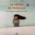 Isabelle Lafonta et  Barroux - Le secret de Mikissuk - Un voyage au pays des Inuits.