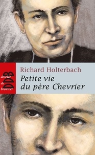 Richard Holterbach - Petite vie du père Chevrier.