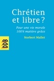 Norbert Mallet - Chrétien et libre ? - Pour une vie morale 100% matière grâce.