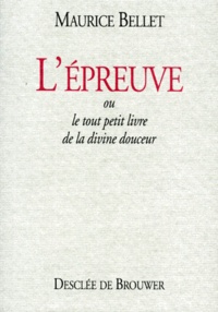 Maurice Bellet - L'Epreuve Ou Le Tout Petit Livre De La Divine Douceur.