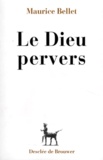 Maurice Bellet - Le Dieu pervers.
