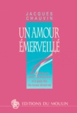 Jacques Chauvin - Un Amour Emerveille. Le Cantique Des Cantiques N'A Pas Fini De Nous Etonner.