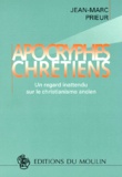 Jean-Marc Prieur - Apocryphes Chretiens. Un Regard Inattendu Sur Le Christiannisme Ancien.