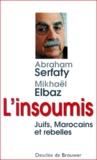 Mikhaël Elbaz et Abraham Serfaty - L'insoumis. - Juifs, Marocains et rebelles.