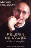 Michel Niaussat - Pelerin De L'Aube. Lettres A Mon Frere.