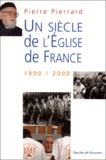 Pierre Pierrard - Un Siecle De L'Eglise De France 1900-2000.