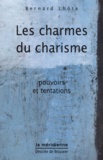 Bernard Lhôte - Les Charmes Du Charisme. Pouvoirs Et Tentations.