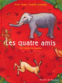 Camille Dieuaide et Anne-Solange Tardy - Les Quatre Amis. Une Histoire Du Bouddha.