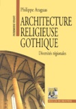 Philippe Araguas - Architecture Religieuse Gothique. Diversites Regionales.