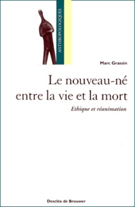Marc Grassin - Le nouveau-né entre la vie et la mort - Ethique et réanimation.