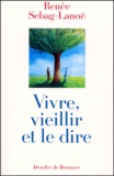 Renée Sebag-Lanoë - Vivre, Vieillir Et Le Dire. Des Hommes Et Des Femmes Ages Parlent.