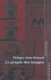 Philippe-Alain Michaud - Le Peuple Des Images. Essai D'Anthropologie Figurative.
