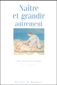Catherine Bergeret-Amselek - Naitre Et Grandir... Autrement.