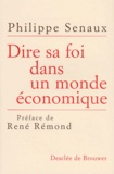 Philippe Senaux - Dire Sa Foi Dans Un Monde Economique. Perspectives Economiques Et Solutions Chretiennes Pour Le Xxieme Siecle.