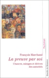 François Marchand - La Preuve Par Soi. Chances, Mirages Et Derives Des Autorites.