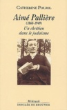 Catherine Poujol - Aimé Pallière (1868-1949) - Un chrétien dans le judaïsme.