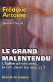 Frédéric Antoine - Le grand malentendu - L'Eglise a-t-elle perdu la culture et les médias ?.