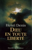 Henri Denis - Dieu en toute liberté.