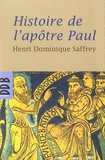 Henri-Dominique Saffrey - Histoire de l'apôtre Paul - Ou faire chrétien le monde.