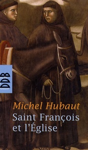 Michel Hubaut - Saint François et l'Eglise - Et si François d'Assise avait raison ?.